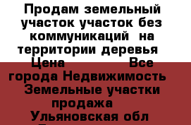 Продам земельный участок,участок без коммуникаций, на территории деревья › Цена ­ 200 000 - Все города Недвижимость » Земельные участки продажа   . Ульяновская обл.,Димитровград г.